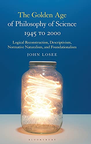 The Golden Age of Philosophy of Science 1945 to 2000 Logical Reconstructionism, [Hardcover]