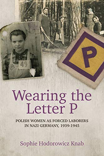Wearing the Letter P Polish Women as Forced Laborers in Nazi Germany, 1939-1945 [Paperback]