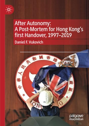 After Autonomy A Post-Mortem for Hong Kongs first Handover, 19972019 [Paperback]