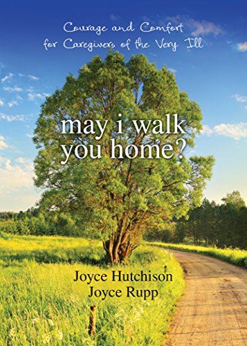 May I Walk You Home Courage and Comfort for Caregivers of the Very Ill [Paperback]