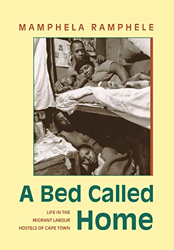 A Bed Called Home Life In The Migrant Labour Hostels of Cape Town [Paperback]