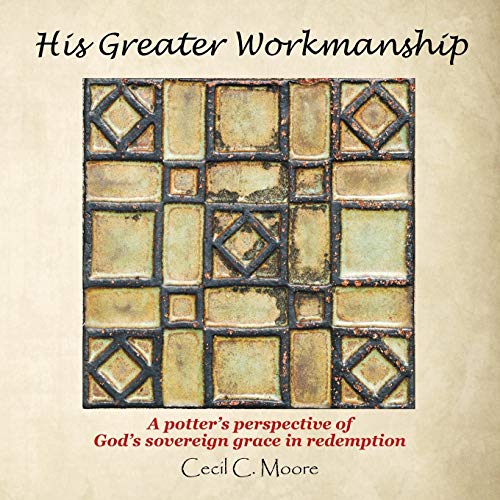 His Greater Workmanship  A Potter's Perspective of God's Sovereign Grace in Red [Paperback]
