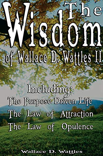 The Wisdom Of Wallace D. Wattles Ii - Including The Purpose Driven Life, The La [Hardcover]