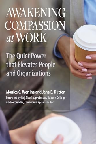 Awakening Compassion at Work The Quiet Power That Elevates People and Organizat [Paperback]