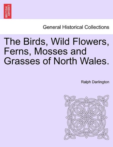 Birds, Wild Flowers, Ferns, Mosses and Grasses of North Wales [Paperback]