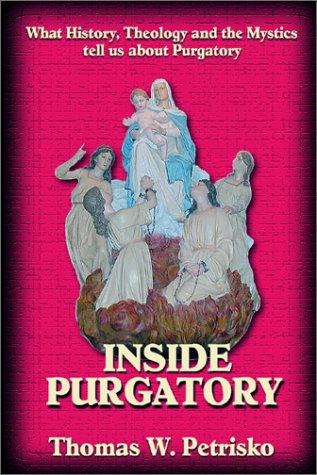 Inside Purgatory What History Theology And The Mystics Tell Us About Purgatory [Paperback]