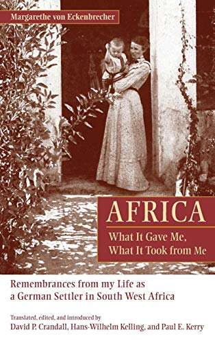 Africa What It Gave Me, What It Took from Me Remembrances from My Life as a Ge [Hardcover]
