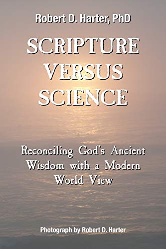 Scripture Versus Science Reconciling God's Ancient Wisdom With A Modern World V [Paperback]