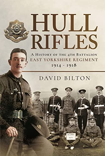 Hull Rifles A History of the 4th Battalion East Yorkshire Regiment, 19141918 [Hardcover]