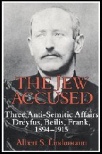 The Jew Accused Three Anti-Semitic Affairs (Dreyfus, Beilis, Frank) 18941915 [Hardcover]