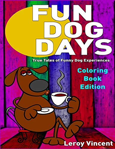 Fun Dog Days Coloring Book True Tales Of Funny Dog Experiences [Paperback]