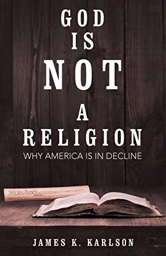God Is Not A Religion Why America Is In Decline [Paperback]