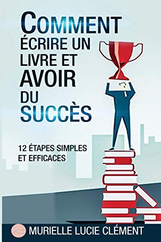 Comment crire Un Livre Et  Avoir Du Succs. 12 Etapes Simples Et Efficaces (fr [Paperback]