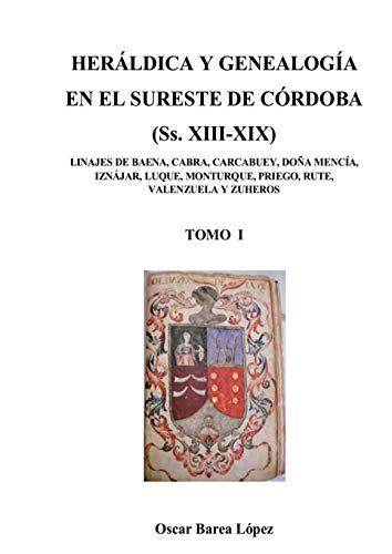 Heraldica Y Genealogia En El Sureste De Cordoba (Ss. Xiii-Xix). Linajes De Baena
