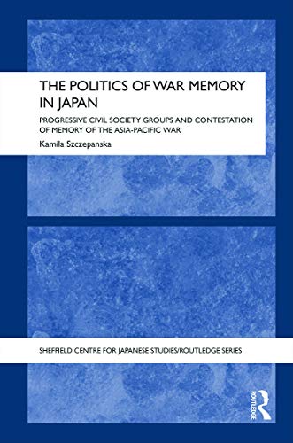 The Politics of War Memory in Japan Progressive Civil Society Groups and Contes [Hardcover]