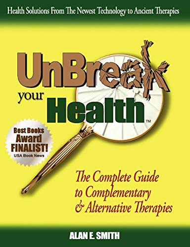 Unbreak Your Health The Complete Guide To Complementary & Alternative Therapies [Paperback]