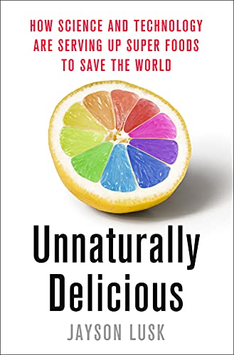 Unnaturally Delicious How Science and Technology Are Serving Up Super Foods to  [Hardcover]