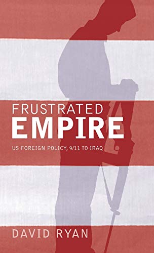 Frustrated Empire US Foreign Policy, 9/11 to Iraq [Hardcover]