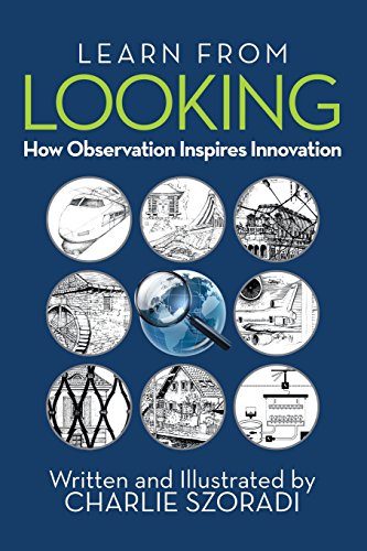 Learn From Looking How Observation Inspires Innovation [Paperback]