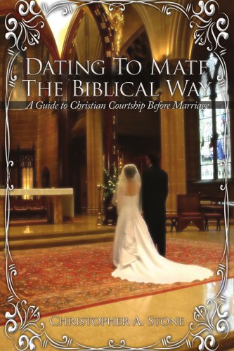 Dating To Mate The Biblical Way A Guide To Christian Courtship Before Marriage [Paperback]