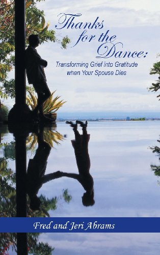 Thanks for the Dance  Transforming Grief into Gratitude When Your Spouse Dies [Hardcover]
