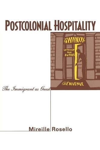 Postcolonial Hospitality The Immigrant as Guest [Paperback]