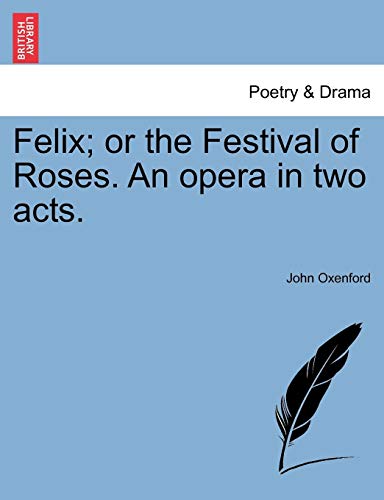 Felix or the Festival of Roses an Opera in Two Acts [Paperback]