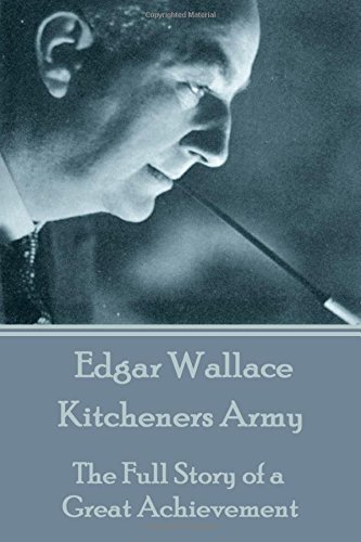 Edgar Wallace - Kitcheners Army  The Full Story of a Great Achievement [Paperback]