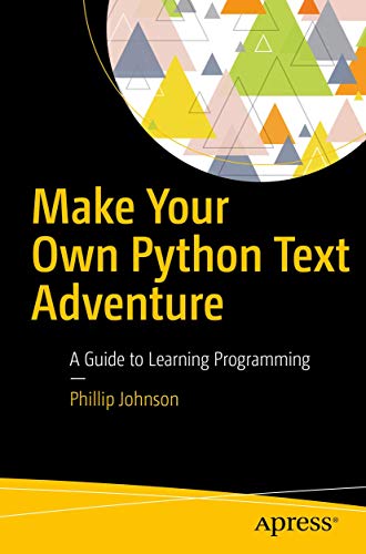 Make Your Own Python Text Adventure A Guide to Learning Programming [Paperback]