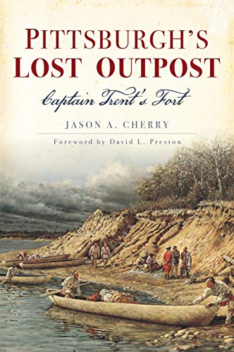 Pittsburghs Lost Outpost Captain Trents Fort [Paperback]