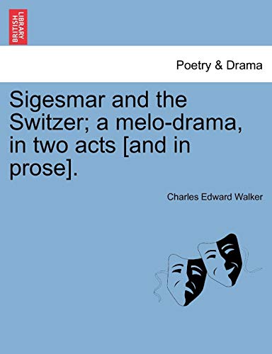 Sigesmar and the Switzer a Melo-Drama, in Two Acts [and in Prose] [Paperback]