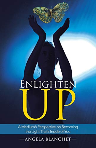 Enlighten Up A Medium's Perspective On Becoming The Light That's Inside Of You [Paperback]