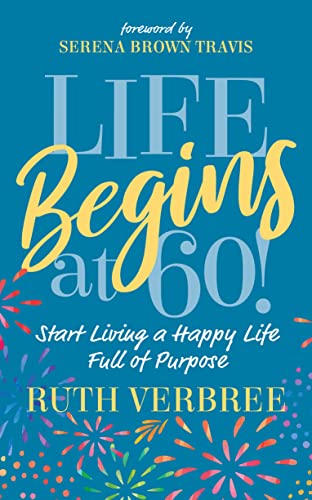Life Begins at 60 Start Living a Happy Life Full of Purpose [Paperback]