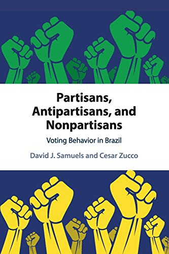 Partisans, Antipartisans, and Nonpartisans Voting Behavior in Brazil [Paperback]