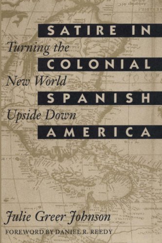 Satire in Colonial Spanish America Turning the New World Upside Down [Paperback]