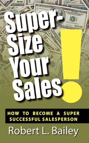 Super-Size Your Sales, How To Become A Super Successful Salesperson [Paperback]