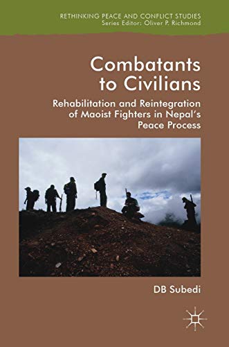 Combatants to Civilians Rehabilitation and Reintegration of Maoist Fighters in  [Hardcover]