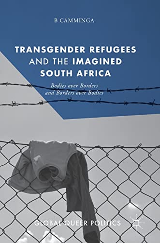 Transgender Refugees and the Imagined South Africa Bodies Over Borders and Bord [Hardcover]