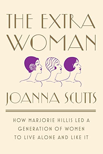 The Extra Woman How Marjorie Hillis Led a Generation of Women to Live Alone and [Hardcover]