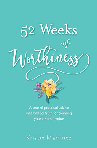 52 Weeks Of Worthiness A Year Of Practical Advice And Biblical Truth For Claimi [Paperback]
