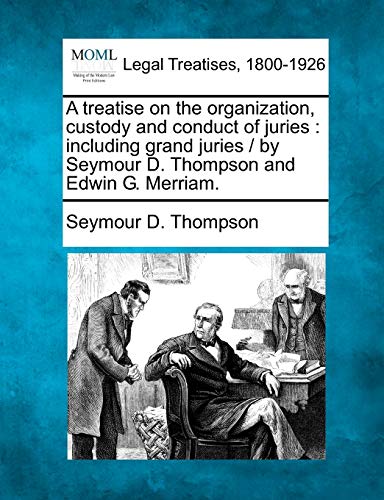 A Treatise On The Organization, Custody And Conduct Of Juries Including Grand J [Paperback]