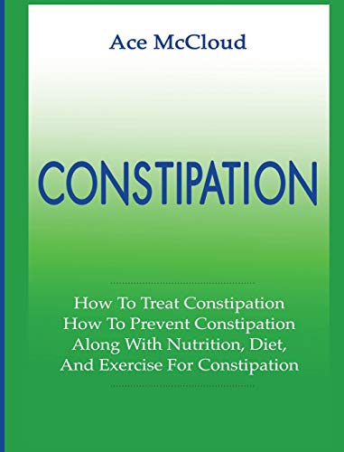 Constipation How To Treat Constipation How To Prevent Constipation Along With [Hardcover]
