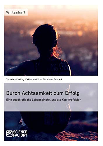 Durch Achtsamkeit Zum Erfolg. Eine Buddhistische Lebenseinstellung Als Karrieref [Paperback]
