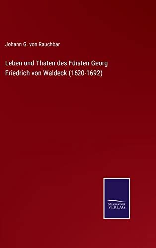 Leben Und Thaten Des Fursten Georg Friedrich Von Waldeck (1620-1692)