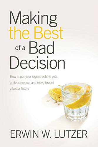 Making the Best of a Bad Decision How to Put Your Regrets behind You, Embrace G [Paperback]