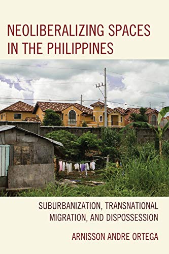 Neoliberalizing Spaces in the Philippines Suburbanization, Transnational Migrat [Paperback]