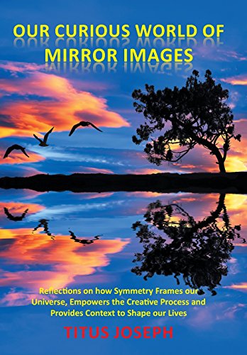 Our Curious World of Mirror Images  Reflections on How Symmetry Frames Our Univ [Hardcover]