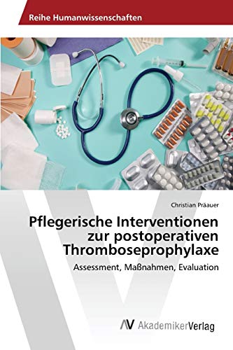 Pflegerische Interventionen Zur Postoperativen Thromboseprophylaxe (german Editi [Paperback]