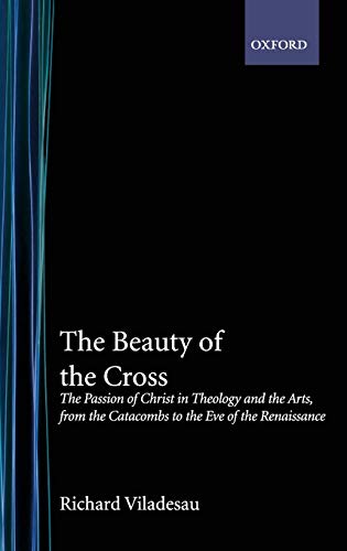 The Beauty of the Cross The Passion of Christ in Theology and the Arts from the [Hardcover]