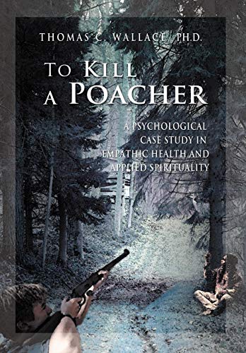 To Kill a Poacher  A Psychological Case Study in Empathic Health and Applied Sp [Hardcover]